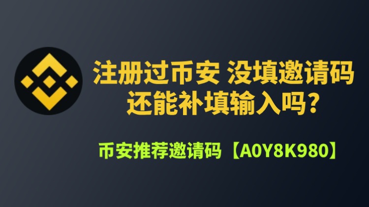 币安邀请码忘记输入了怎么办?能补填吗?一文分享详细补救流程